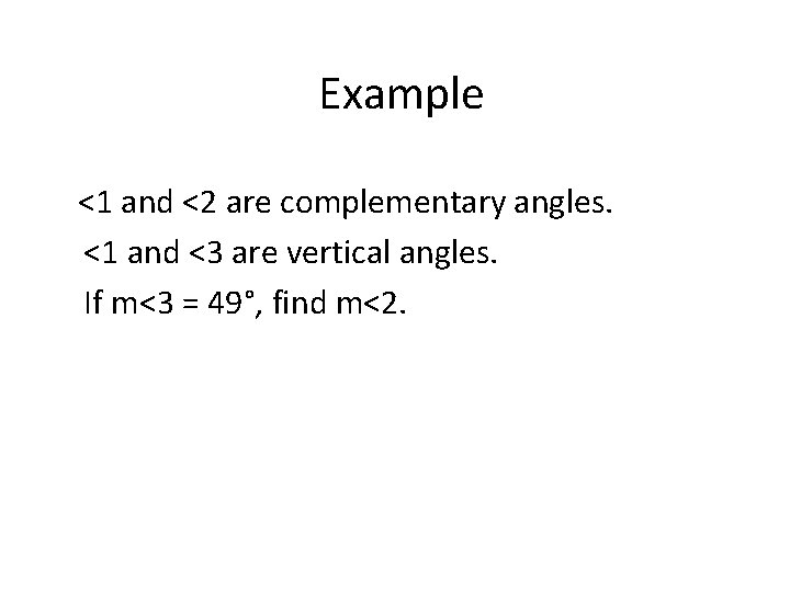 Example <1 and <2 are complementary angles. <1 and <3 are vertical angles. If