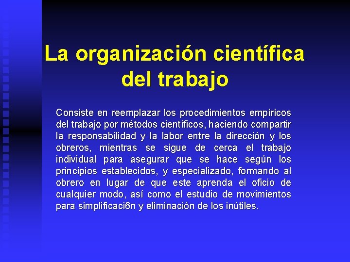 La organización científica del trabajo Consiste en reemplazar los procedimientos empíricos del trabajo por