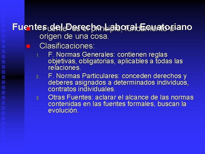 Fuentes del Derecho Laboral Ecuatoriano n “Fuente” es el principio, fundamento u n origen