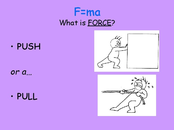 F=ma What is FORCE? • PUSH or a… • PULL 