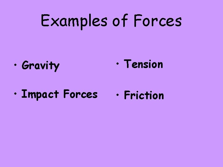 Examples of Forces • Gravity • Tension • Impact Forces • Friction 