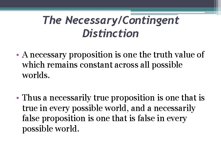 The Necessary/Contingent Distinction • A necessary proposition is one the truth value of which