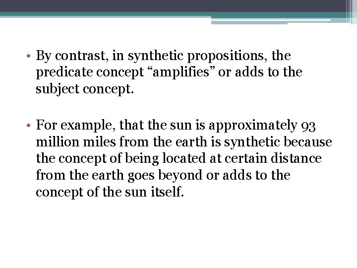  • By contrast, in synthetic propositions, the predicate concept “amplifies” or adds to