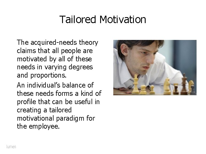 Tailored Motivation The acquired-needs theory claims that all people are motivated by all of