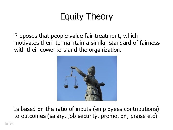 Equity Theory Proposes that people value fair treatment, which motivates them to maintain a