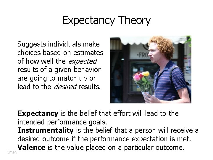 Expectancy Theory Suggests individuals make choices based on estimates of how well the expected