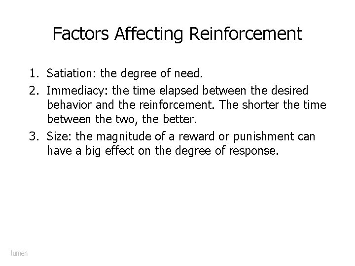 Factors Affecting Reinforcement 1. Satiation: the degree of need. 2. Immediacy: the time elapsed