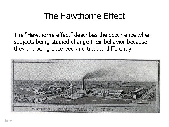 The Hawthorne Effect The “Hawthorne effect” describes the occurrence when subjects being studied change