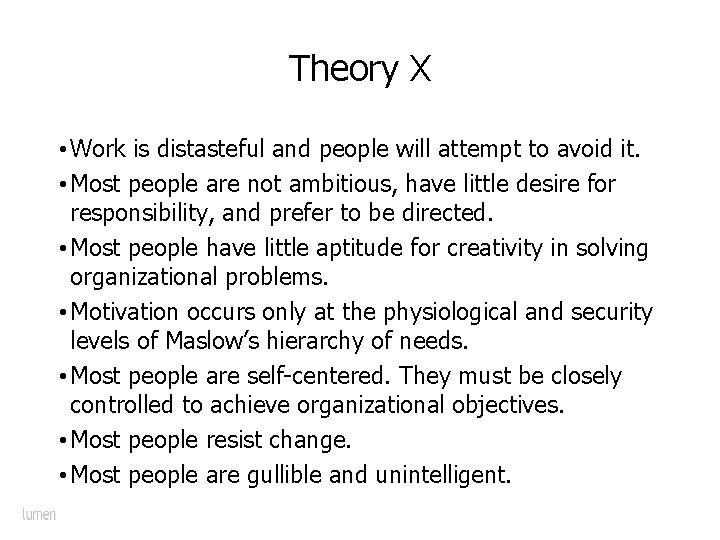 Theory X • Work is distasteful and people will attempt to avoid it. •