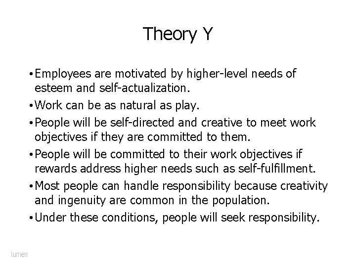 Theory Y • Employees are motivated by higher-level needs of esteem and self-actualization. •