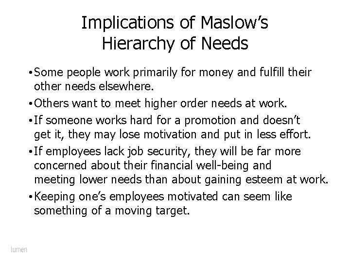 Implications of Maslow’s Hierarchy of Needs • Some people work primarily for money and