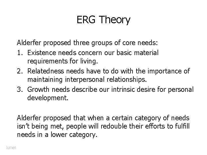 ERG Theory Alderfer proposed three groups of core needs: 1. Existence needs concern our