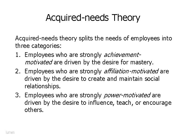 Acquired-needs Theory Acquired-needs theory splits the needs of employees into three categories: 1. Employees