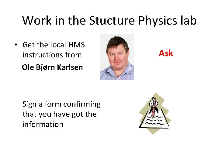 Work in the Stucture Physics lab • Get the local HMS instructions from Ole