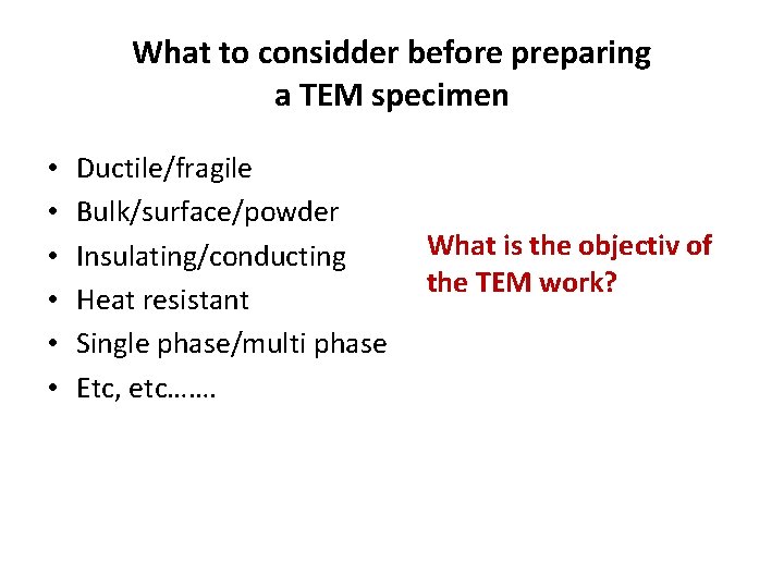 What to considder before preparing a TEM specimen • • • Ductile/fragile Bulk/surface/powder Insulating/conducting