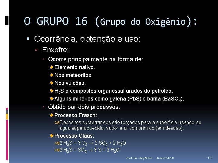 O GRUPO 16 (Grupo do Oxigênio): Ocorrência, obtenção e uso: Enxofre: Ocorre principalmente na