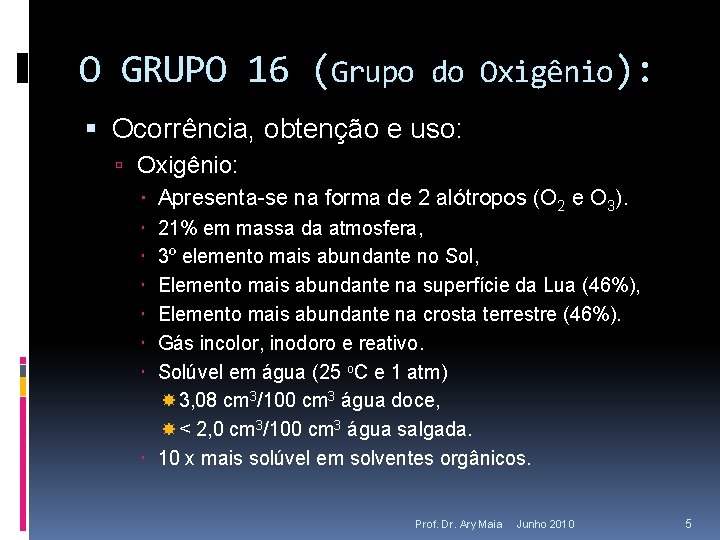 O GRUPO 16 (Grupo do Oxigênio): Ocorrência, obtenção e uso: Oxigênio: Apresenta-se na forma