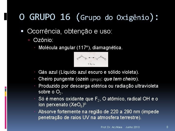 O GRUPO 16 (Grupo do Oxigênio): Ocorrência, obtenção e uso: Ozônio: Molécula angular (117º),