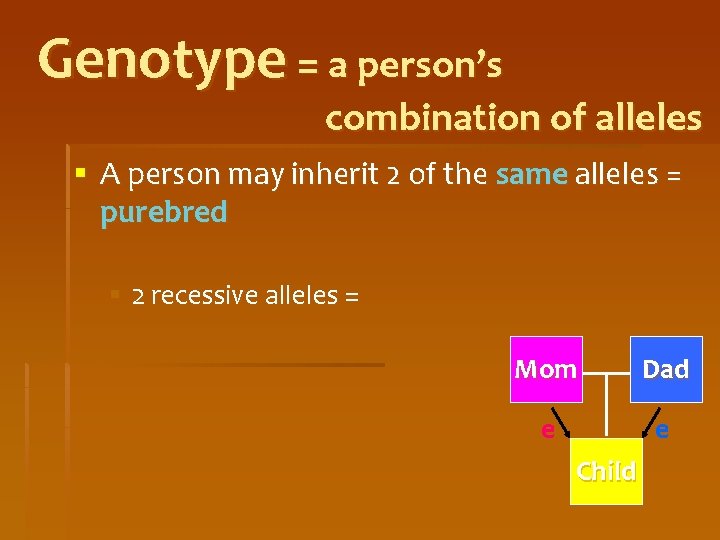 Genotype = a person’s combination of alleles § A person may inherit 2 of