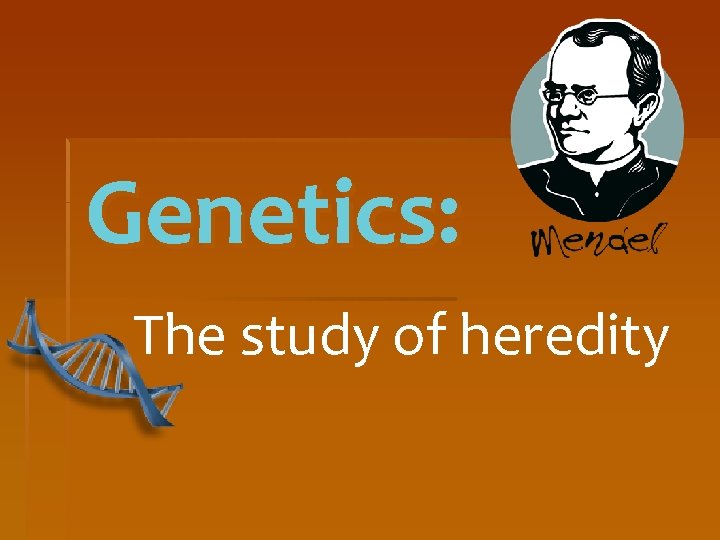 Genetics: The study of heredity 