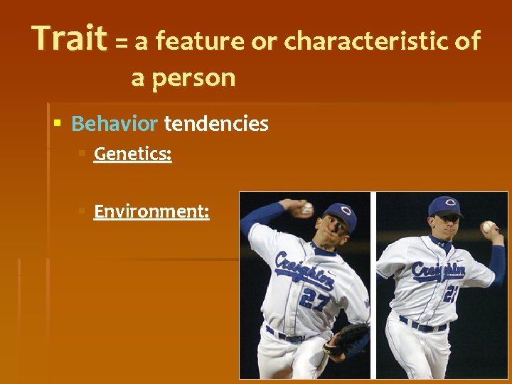Trait = a feature or characteristic of a person § Behavior tendencies § Genetics: