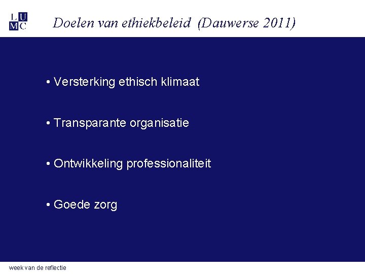 Doelen van ethiekbeleid (Dauwerse 2011) • Versterking ethisch klimaat • Transparante organisatie • Ontwikkeling