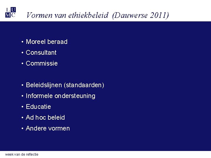 Vormen van ethiekbeleid (Dauwerse 2011) • Moreel beraad • Consultant • Commissie • Beleidslijnen