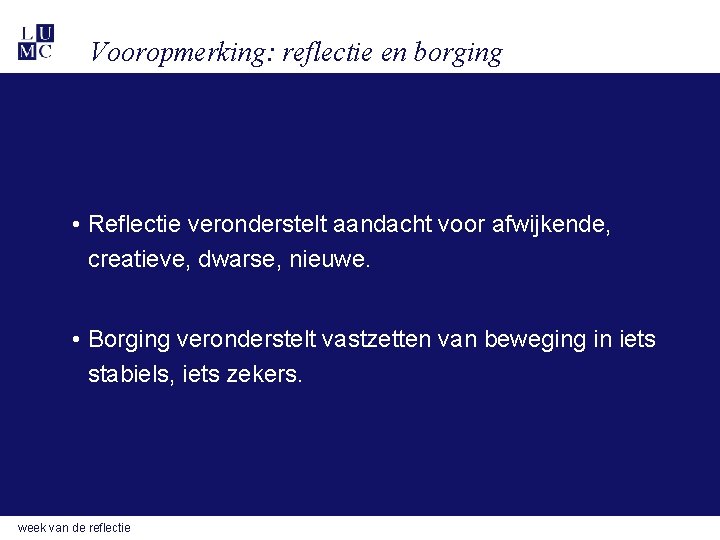 Vooropmerking: reflectie en borging • Reflectie veronderstelt aandacht voor afwijkende, creatieve, dwarse, nieuwe. •