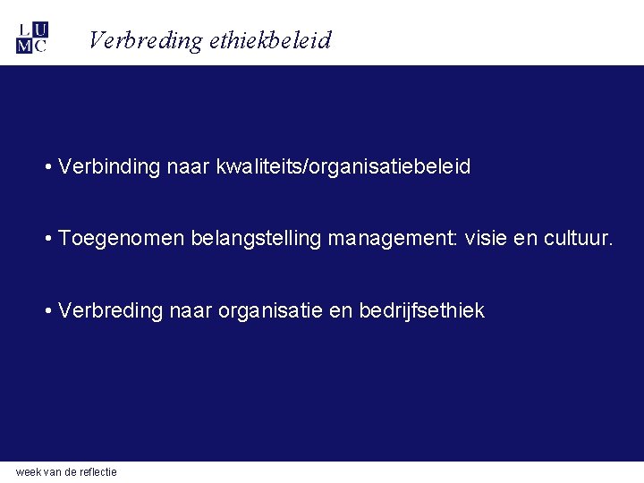 Verbreding ethiekbeleid • Verbinding naar kwaliteits/organisatiebeleid • Toegenomen belangstelling management: visie en cultuur. •