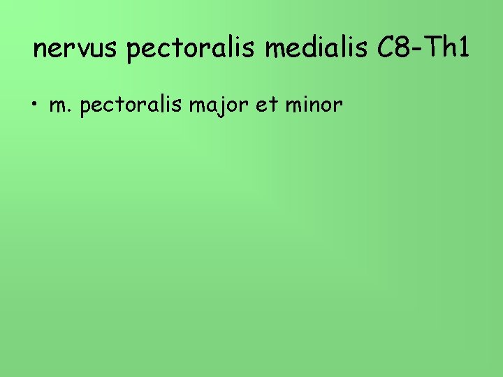 nervus pectoralis medialis C 8 -Th 1 • m. pectoralis major et minor 