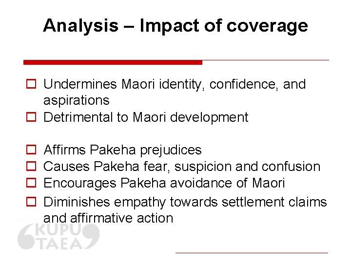 Analysis – Impact of coverage o Undermines Maori identity, confidence, and aspirations o Detrimental