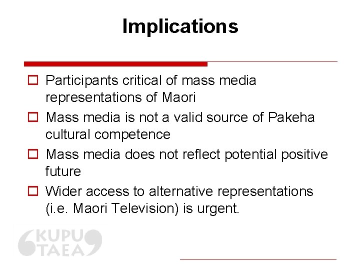 Implications o Participants critical of mass media representations of Maori o Mass media is
