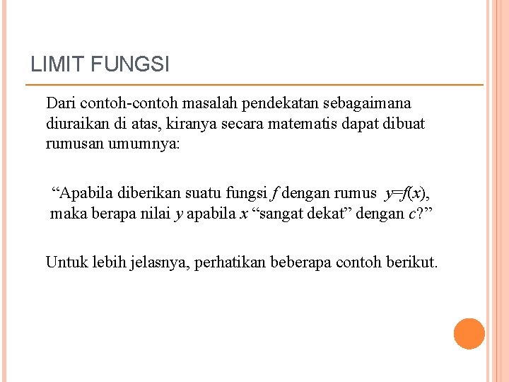 LIMIT FUNGSI Dari contoh-contoh masalah pendekatan sebagaimana diuraikan di atas, kiranya secara matematis dapat