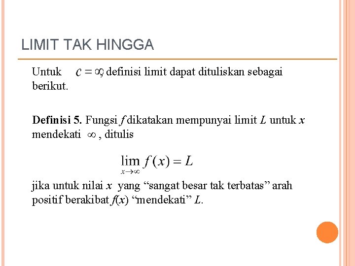 LIMIT TAK HINGGA Untuk , definisi limit dapat dituliskan sebagai berikut. Definisi 5. Fungsi