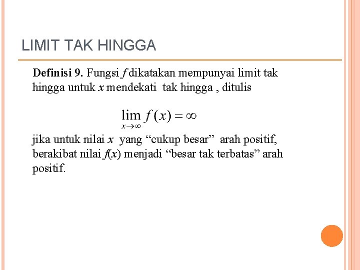 LIMIT TAK HINGGA Definisi 9. Fungsi f dikatakan mempunyai limit tak hingga untuk x