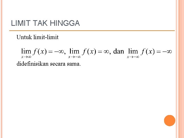 LIMIT TAK HINGGA Untuk limit-limit didefinisikan secara sama. 