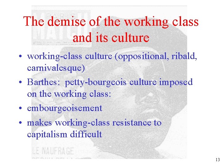 The demise of the working class and its culture • working-class culture (oppositional, ribald,