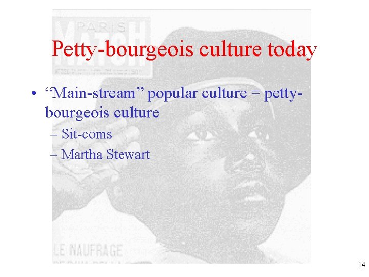 Petty-bourgeois culture today • “Main-stream” popular culture = pettybourgeois culture – Sit-coms – Martha