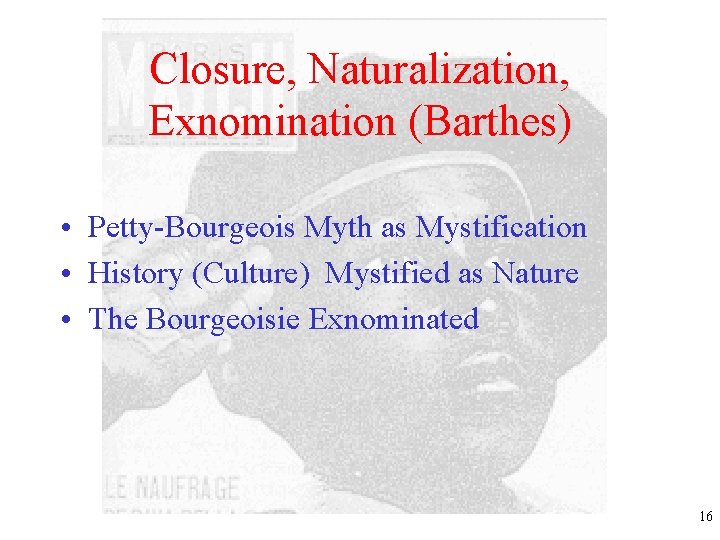 Closure, Naturalization, Exnomination (Barthes) • Petty-Bourgeois Myth as Mystification • History (Culture) Mystified as