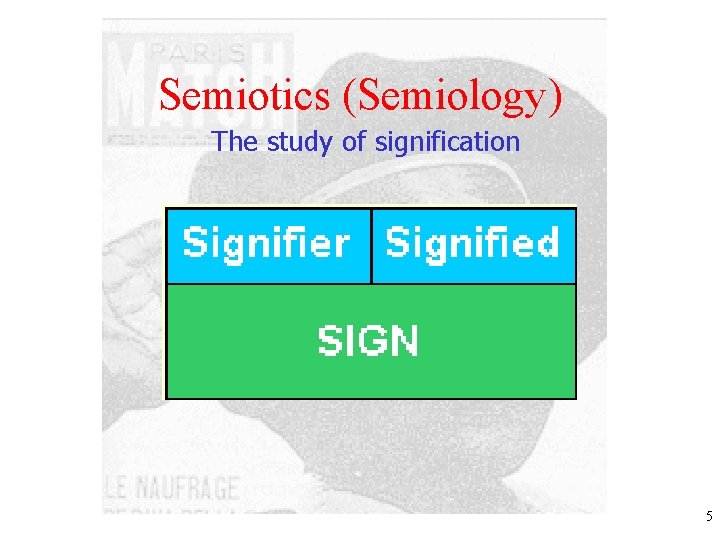 Semiotics (Semiology) The study of signification 5 