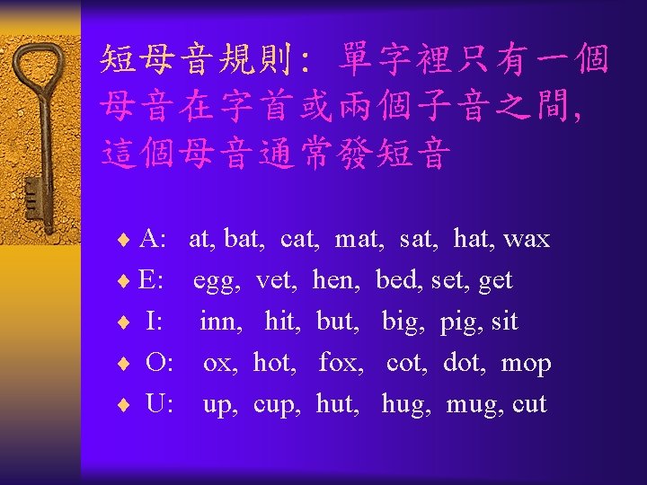 短母音規則: 單字裡只有一個 母音在字首或兩個子音之間, 這個母音通常發短音 ¨ A: at, bat, cat, mat, sat, hat, wax ¨