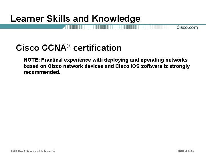 Learner Skills and Knowledge Cisco CCNA® certification NOTE: Practical experience with deploying and operating