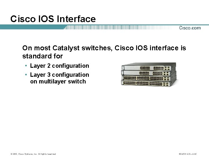 Cisco IOS Interface On most Catalyst switches, Cisco IOS interface is standard for •