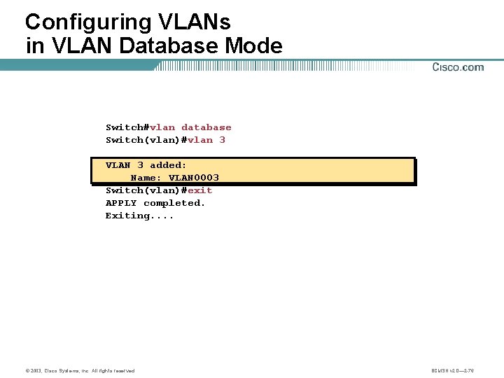 Configuring VLANs in VLAN Database Mode Switch#vlan database Switch(vlan)#vlan 3 VLAN 3 added: Name: