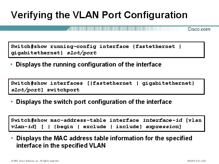 Verifying the VLAN Port Configuration Switch#show running-config interface {fastethernet | gigabitethernet} slot/port • Displays