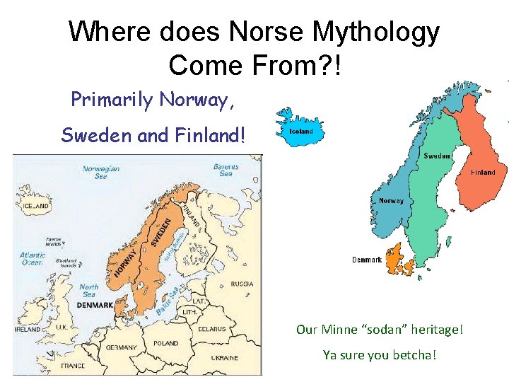 Where does Norse Mythology Come From? ! Primarily Norway, Sweden and Finland! Our Minne