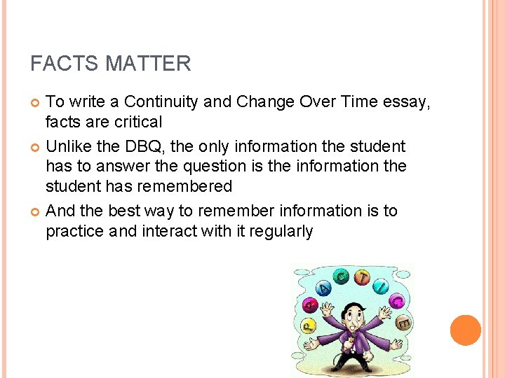 FACTS MATTER To write a Continuity and Change Over Time essay, facts are critical