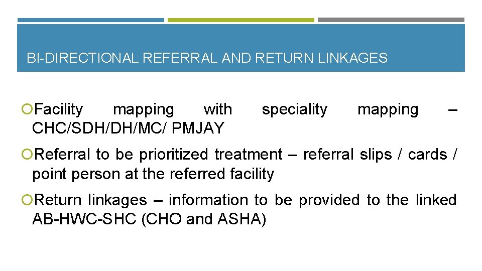 BI-DIRECTIONAL REFERRAL AND RETURN LINKAGES Facility mapping with CHC/SDH/DH/MC/ PMJAY speciality mapping – Referral
