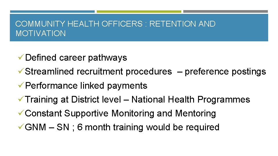 COMMUNITY HEALTH OFFICERS : RETENTION AND MOTIVATION üDefined career pathways üStreamlined recruitment procedures –