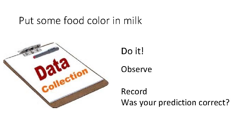 Put some food color in milk Do it! Observe Record Was your prediction correct?